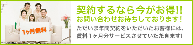 ただいま年間契約をいただいたお客様には、賃料1ヶ月分サービスさせていただきます